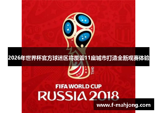 2026年世界杯官方球迷区将覆盖11座城市打造全新观赛体验
