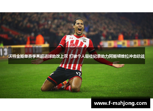 沃特金斯单赛季英超进球助攻上双 打破个人最佳纪录助力阿斯顿维拉冲击欧战 沃特金斯单赛季英超进球助攻上双 打破个人最佳纪录助力阿斯顿维拉冲击欧战